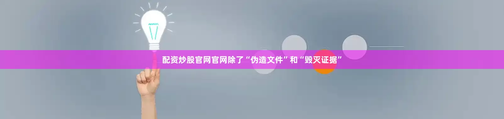 配资炒股官网官网除了“伪造文件”和“毁灭证据”