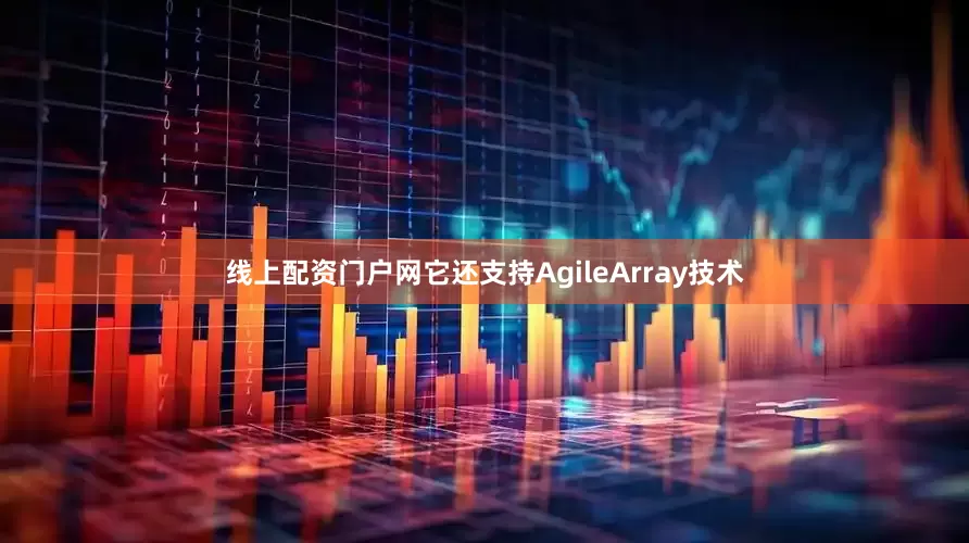 线上配资门户网它还支持AgileArray技术