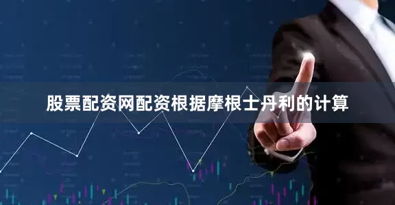 股票配资网配资根据摩根士丹利的计算