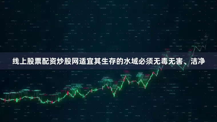 线上股票配资炒股网适宜其生存的水域必须无毒无害、洁净