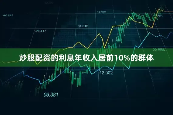 炒股配资的利息年收入居前10%的群体